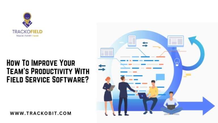 How To Improve Your Team’s Productivity With Field Service Software?